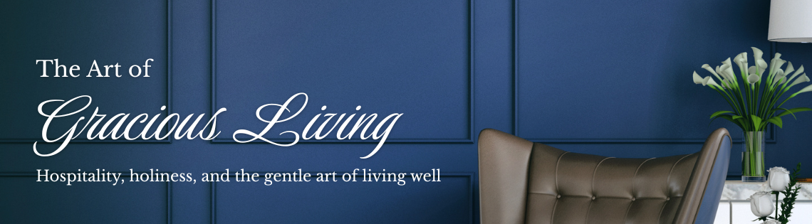 The Art of Gracious Living: Hospitality, holiness and the gentle art of living well